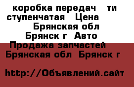 коробка передач 5-ти ступенчатая › Цена ­ 6 000 - Брянская обл., Брянск г. Авто » Продажа запчастей   . Брянская обл.,Брянск г.